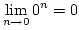 $\displaystyle \lim\limits_{n \to 0} 0^n = 0$