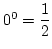 $ 0^0=\dfrac{1}{2}$