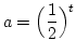 $ a=\Bigl(\dfrac{1}{2}\Bigr)^t$